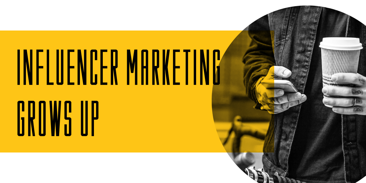 Influencer Marketing Grows Up